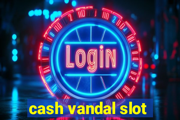 cash vandal slot