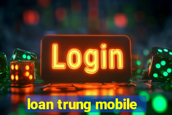 loan trung mobile