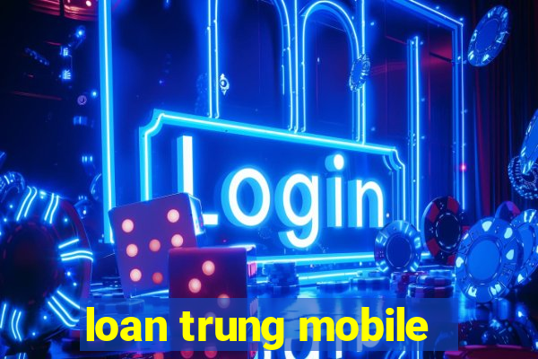 loan trung mobile