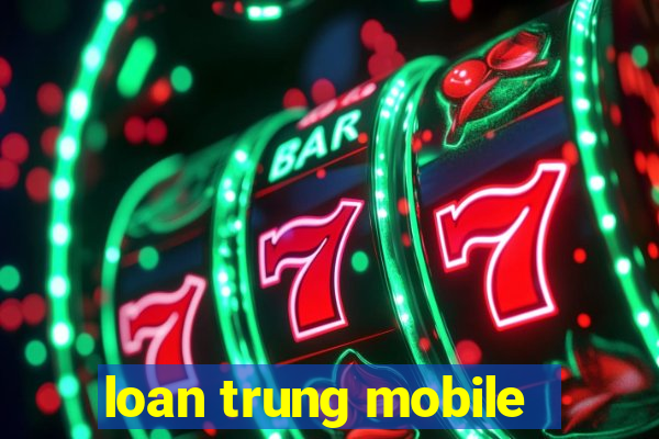 loan trung mobile