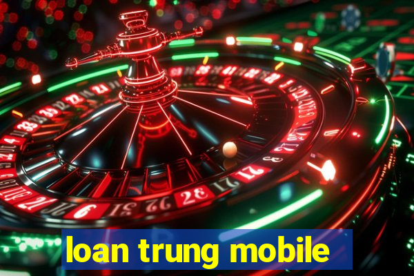 loan trung mobile