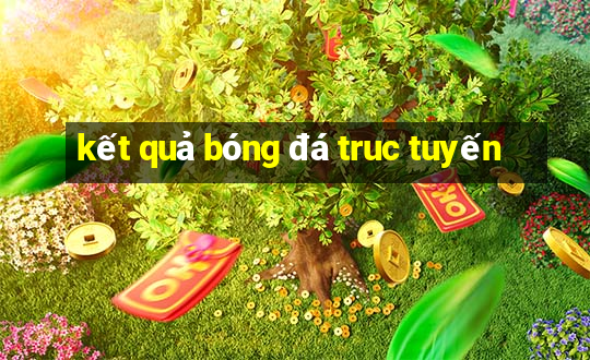 kết quả bóng đá truc tuyến