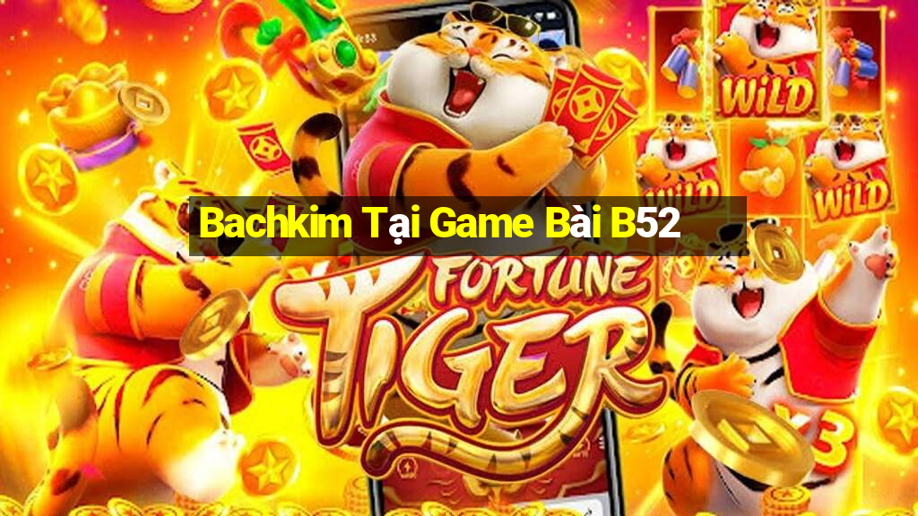 Bachkim Tại Game Bài B52