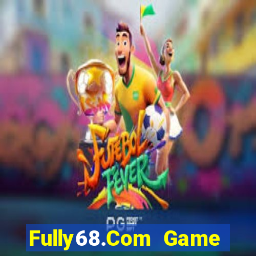 Fully68.Com Game Bài Giải Trí