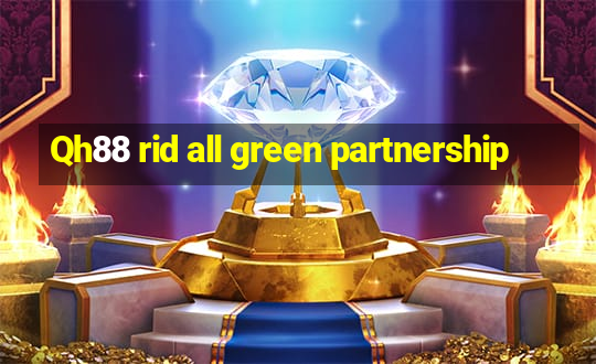 Qh88 rid all green partnership