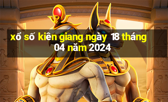 xổ số kiên giang ngày 18 tháng 04 năm 2024