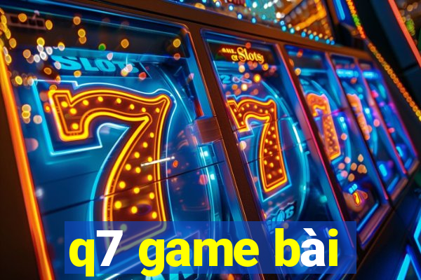 q7 game bài