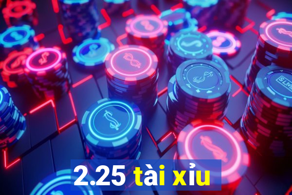 2.25 tài xỉu