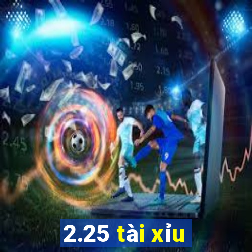 2.25 tài xỉu