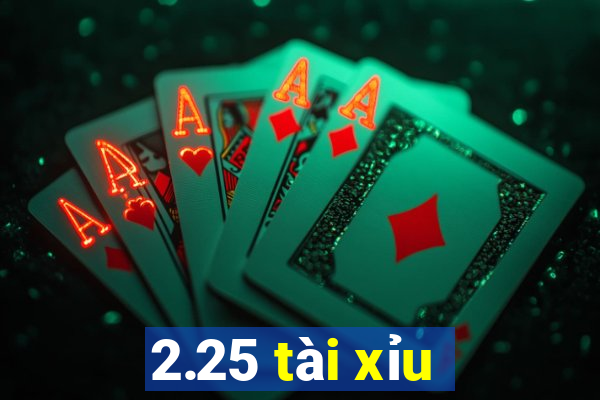 2.25 tài xỉu