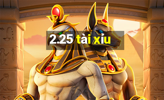 2.25 tài xỉu