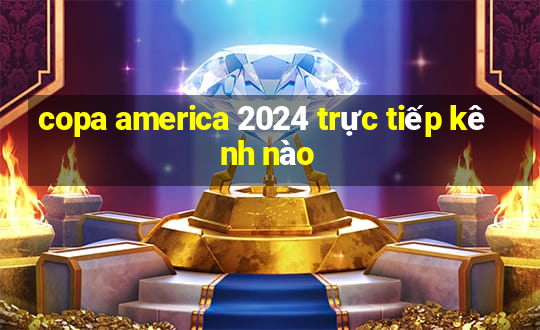 copa america 2024 trực tiếp kênh nào