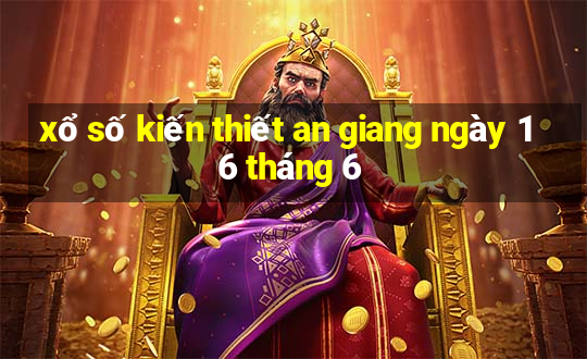 xổ số kiến thiết an giang ngày 16 tháng 6