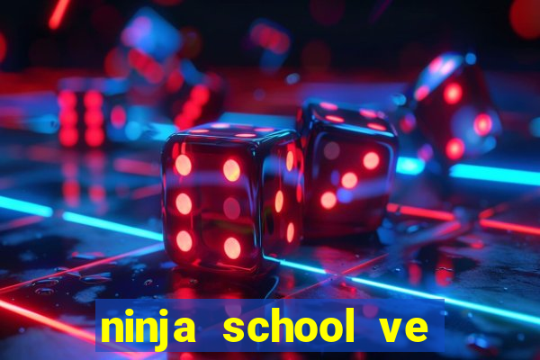 ninja school ve may tinh