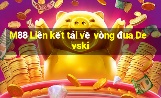 M88 Liên kết tải về vòng đua Devski