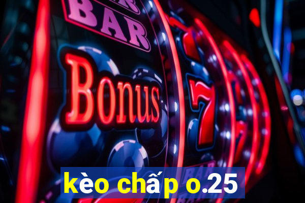 kèo chấp o.25