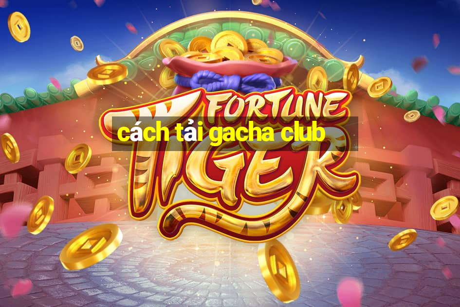 cách tải gacha club