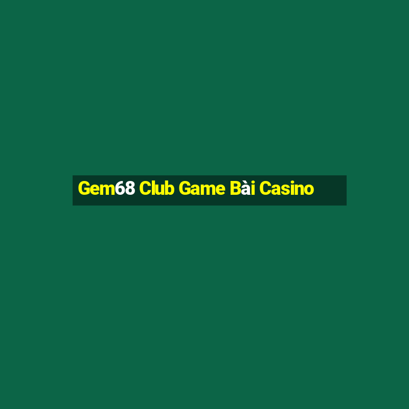 Gem68 Club Game Bài Casino