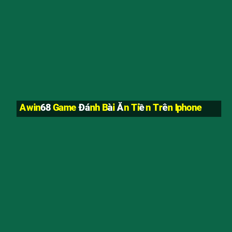 Awin68 Game Đánh Bài Ăn Tiền Trên Iphone