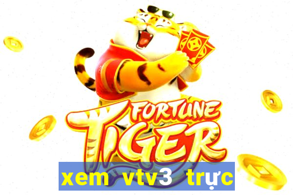 xem vtv3 trực tuyến nhanh nhất