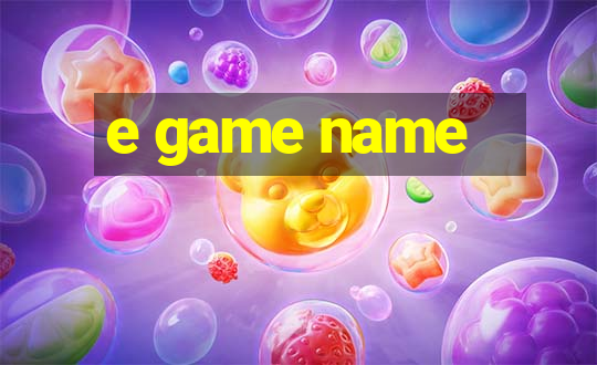 e game name