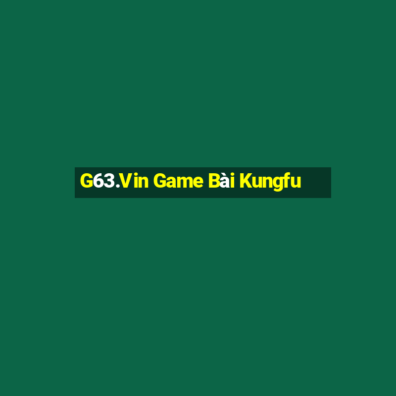 G63.Vin Game Bài Kungfu