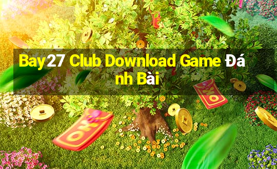 Bay27 Club Download Game Đánh Bài