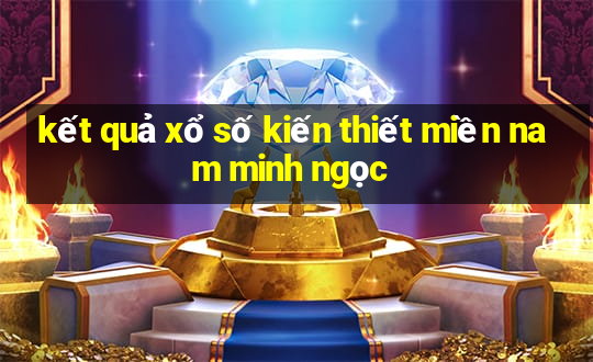 kết quả xổ số kiến thiết miền nam minh ngọc