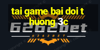 tai game bai doi thuong 3c