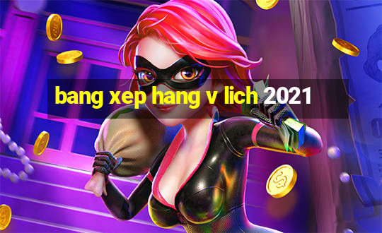 bang xep hang v lich 2021