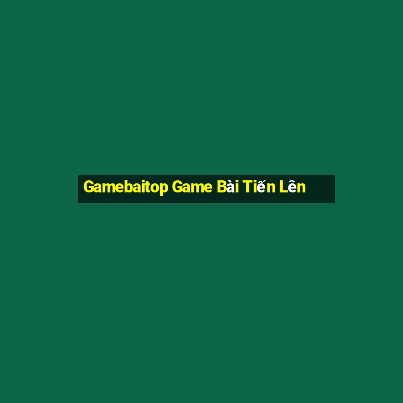 Gamebaitop Game Bài Tiến Lên