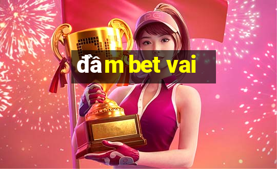 dam bet vai