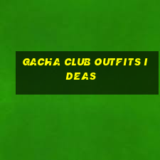 gacha club outfits ideas