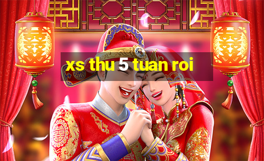 xs thu 5 tuan roi