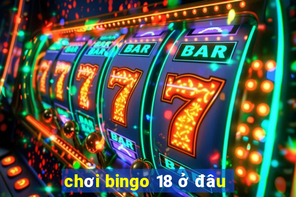 chơi bingo 18 ở đâu