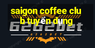 saigon coffee club tuyển dụng