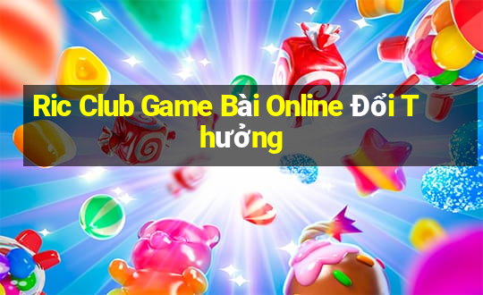 Ric Club Game Bài Online Đổi Thưởng