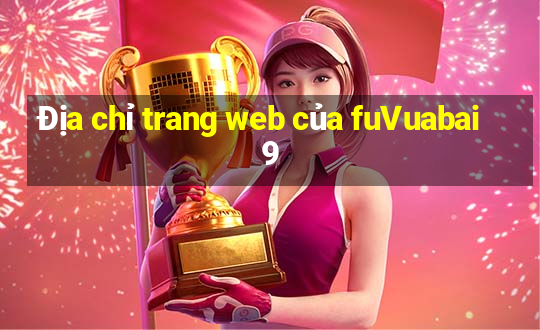 Địa chỉ trang web của fuVuabai9