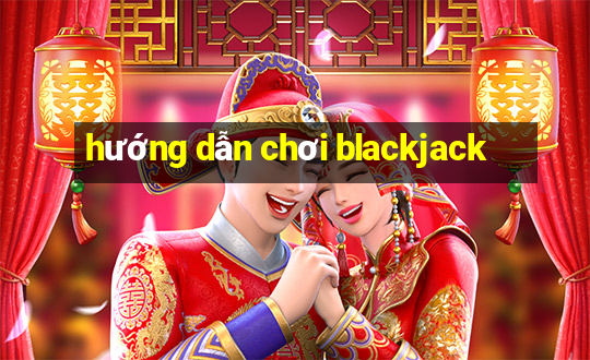 hướng dẫn chơi blackjack