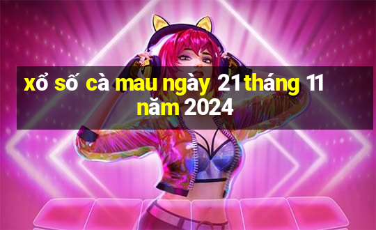 xổ số cà mau ngày 21 tháng 11 năm 2024