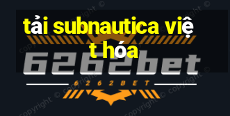 tải subnautica việt hóa