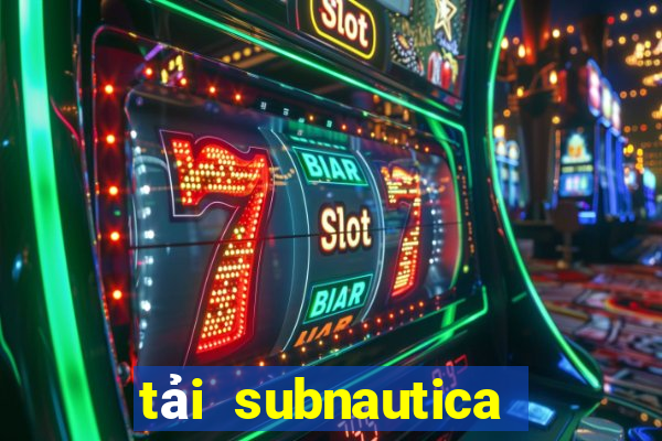 tải subnautica việt hóa