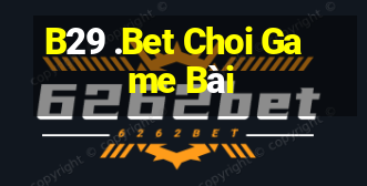 B29 .Bet Choi Game Bài