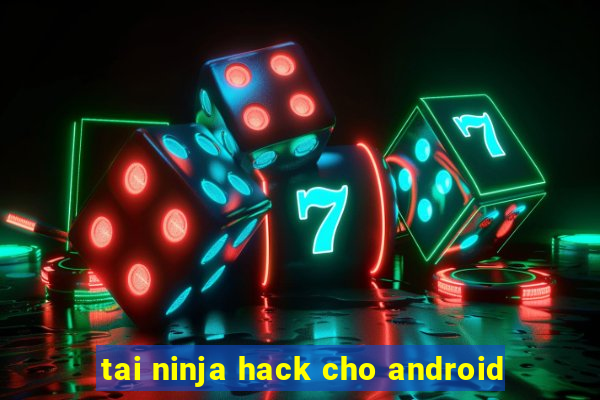 tai ninja hack cho android