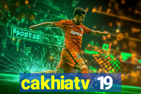 cakhiatv 19