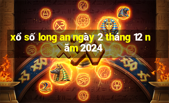 xổ số long an ngày 2 tháng 12 năm 2024