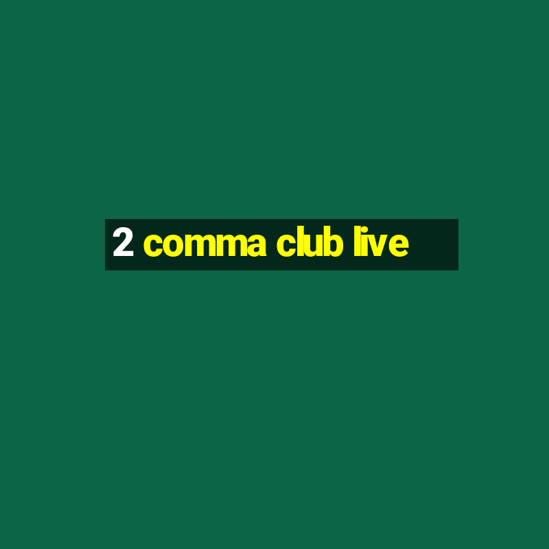 2 comma club live