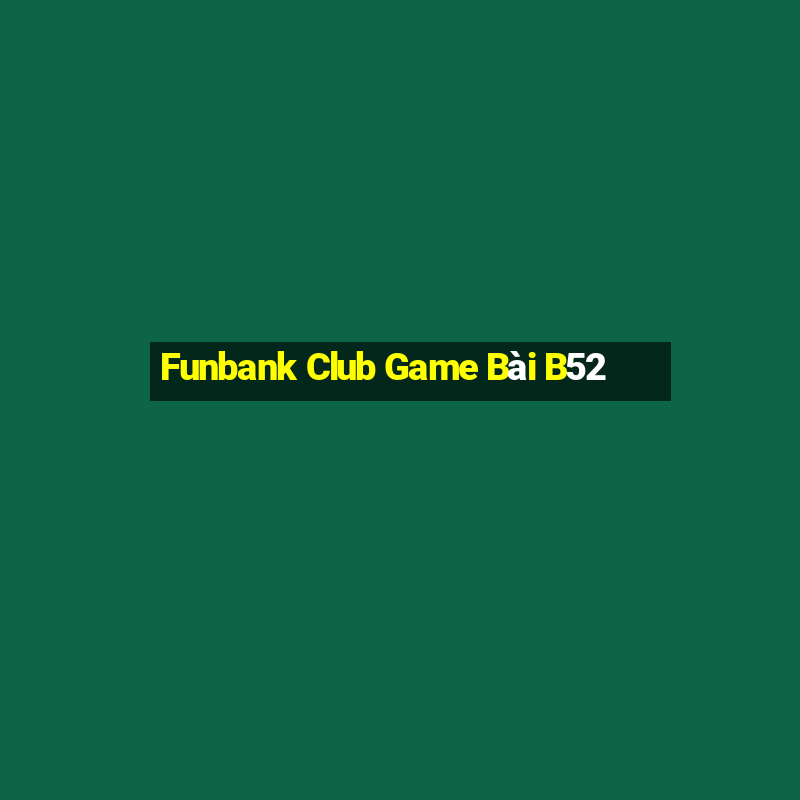 Funbank Club Game Bài B52