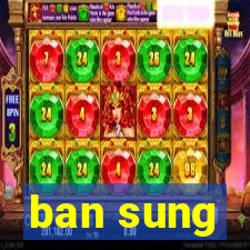 ban sung