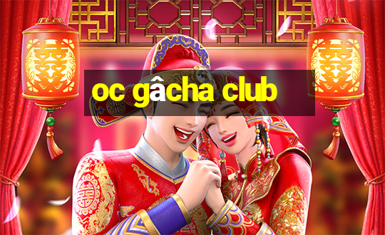 oc gâcha club